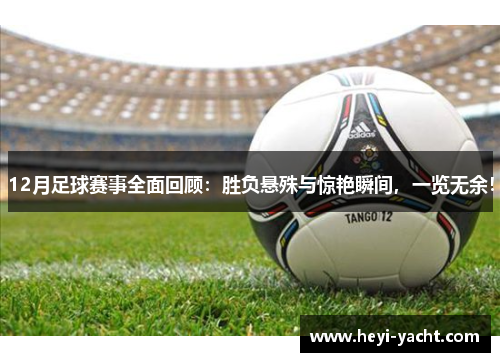 12月足球赛事全面回顾：胜负悬殊与惊艳瞬间，一览无余！