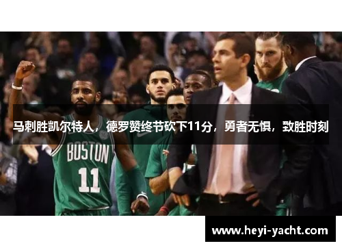 马刺胜凯尔特人，德罗赞终节砍下11分，勇者无惧，致胜时刻