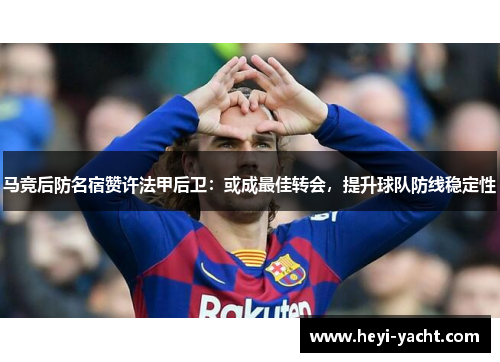 马竞后防名宿赞许法甲后卫：或成最佳转会，提升球队防线稳定性