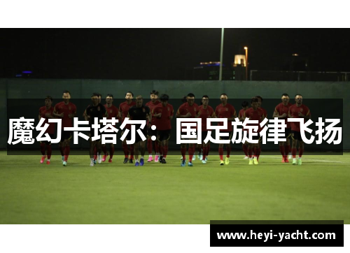 魔幻卡塔尔：国足旋律飞扬