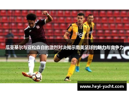 瓜亚基尔与亚松森自的激烈对决揭示南美足球的魅力与竞争力