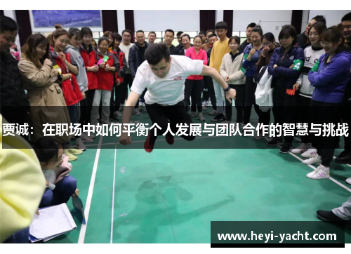 贾诚：在职场中如何平衡个人发展与团队合作的智慧与挑战