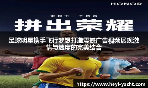 足球明星携手飞行梦想打造震撼广告视频展现激情与速度的完美结合