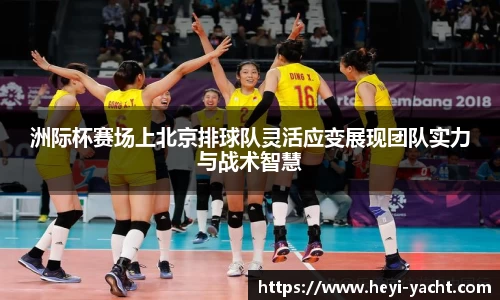 洲际杯赛场上北京排球队灵活应变展现团队实力与战术智慧