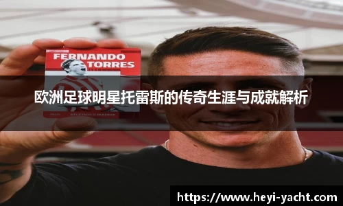 欧洲足球明星托雷斯的传奇生涯与成就解析